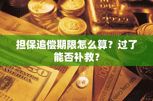 济南担保追偿期限怎么算？过了能否补救？