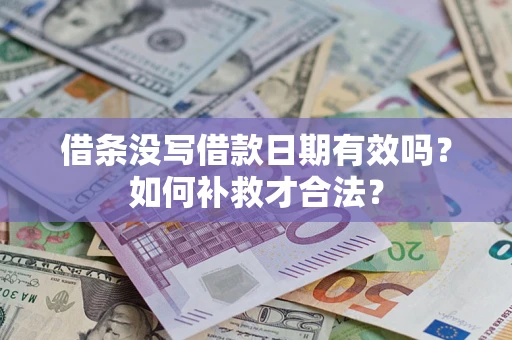 济南借条没写借款日期有效吗？如何补救才合法？