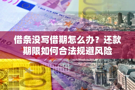 济南借条没写借期怎么办？还款期限如何合法规避风险