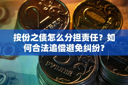 济南按份之债怎么分担责任？如何合法追偿避免纠纷？