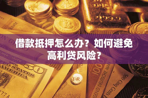 济南借款抵押怎么办？如何避免高利贷风险？