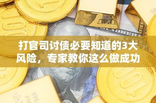 济南打官司讨债必要知道的3大风险，专家教你这么做成功率飙升
